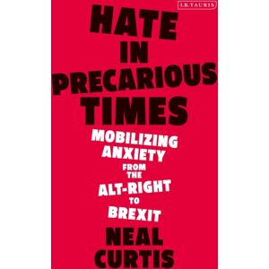 Bloomsbury Publishing PLC Hate In Precarious Times : Mobilizing Anxiety From The Alt-Right To Brexit Bloomsbury Publishing PLC Hate In Precarious Times : Mobilizing Anxiety From The Alt-Right To Brexit