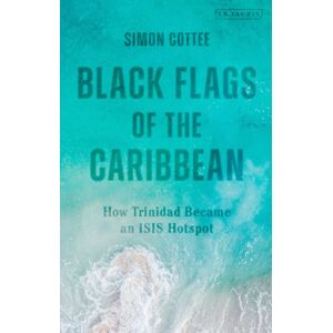 Bloomsbury Publishing PLC Black Flags Of The Caribbean : How Trinidad Became An Isis Hotspot Bloomsbury Publishing PLC Black Flags Of The Caribbean : How Trinidad Became An Isis Hotspot