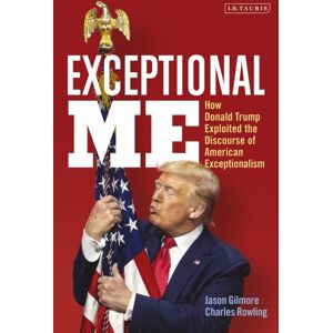 Bloomsbury Publishing PLC Exceptional Me : How Donald Trump Exploited The Discourse Of American Exceptionalism Bloomsbury Publishing PLC Exceptional Me : How Donald Trump Exploited The Discourse Of American Exceptionalism