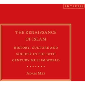 Bloomsbury Publishing PLC The Renaissance Of Islam : History, Culture And Society In The 10th Century Muslim World Bloomsbury Publishing PLC The Renaissance Of Islam : History, Culture And Society In The 10th Century Muslim World