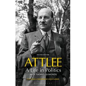 Bloomsbury Publishing PLC Attlee : A Life In Politics Bloomsbury Publishing PLC Attlee : A Life In Politics