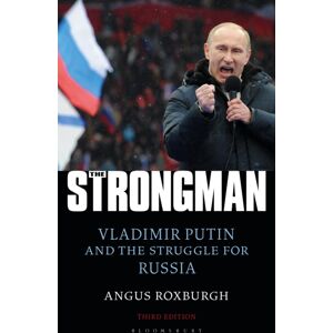 Bloomsbury Publishing PLC The Strongman : Vladimir Putin And The Struggle For Russia Bloomsbury Publishing PLC The Strongman : Vladimir Putin And The Struggle For Russia