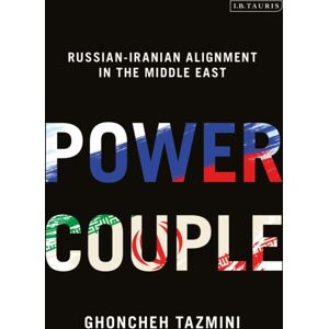 Bloomsbury Publishing PLC Power Couple : Russian-Iranian Alignment In The Middle East Bloomsbury Publishing PLC Power Couple : Russian-Iranian Alignment In The Middle East