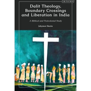 Bloomsbury Publishing PLC Dalit Theology, Boundary Crossings And Liberation In India : A Biblical And Postcolonial Study Bloomsbury Publishing PLC Dalit Theology, Boundary Crossings And Liberation In India : A Biblical And Postcolonial Study