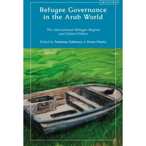 Bloomsbury Publishing PLC Refugee Governance In The Arab World : The International Refugee Regime And Global Politics Bloomsbury Publishing PLC Refugee Governance In The Arab World : The International Refugee Regime And Global Politics