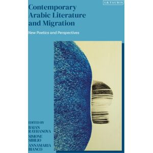 Bloomsbury Publishing PLC Contemporary Arabic Literature And Migration : Poetics And Perspectives Bloomsbury Publishing PLC Contemporary Arabic Literature And Migration : Poetics And Perspectives