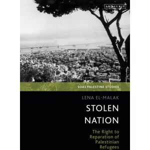 Bloomsbury Publishing PLC Stolen Nation : The Right To Reparation Of Palestinian Refugees Bloomsbury Publishing PLC Stolen Nation : The Right To Reparation Of Palestinian Refugees