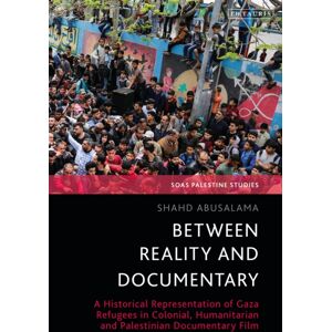 Bloomsbury Publishing PLC Between Reality And Documentary : A Historical Representation Of Gaza Refugees In Colonial, Humanitarian And Palestinian Documentary Film Bloomsbury Publishing PLC Between Reality And Documentary : A Historical Representation Of Gaza Refugees In Colonial, Humanitarian And Palestinian Documentary Film