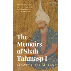 Bloomsbury Publishing PLC The Memoirs Of Shah Tahmasp I : Safavid Ruler Of Iran Bloomsbury Publishing PLC The Memoirs Of Shah Tahmasp I : Safavid Ruler Of Iran