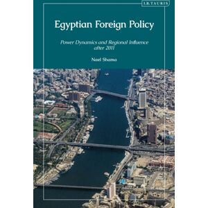Bloomsbury Publishing PLC Egyptian Foreign Policy : Power Dynamics And Regional Influence After 2011 Bloomsbury Publishing PLC Egyptian Foreign Policy : Power Dynamics And Regional Influence After 2011