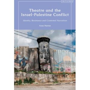 Bloomsbury Publishing PLC Theatre And The Israel-Palestine Conflict : Identity, Resistance And Contested Narratives Bloomsbury Publishing PLC Theatre And The Israel-Palestine Conflict : Identity, Resistance And Contested Narratives