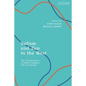 Bloomsbury Publishing PLC Sufism And Zen In The West : The Transformation Of Modern Religious Life And Practice Bloomsbury Publishing PLC Sufism And Zen In The West : The Transformation Of Modern Religious Life And Practice