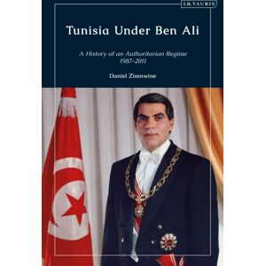 Bloomsbury Publishing PLC Tunisia Under Ben Ali : A History Of An Authoritarian Regime, 1987-2011 Bloomsbury Publishing PLC Tunisia Under Ben Ali : A History Of An Authoritarian Regime, 1987-2011