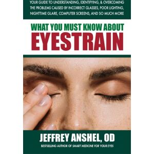 Square One Publishers What You Must Know About Eyestrain : Your Guide To Understanding, Identifying, & Overcoming The Problems Caused By Incorrect Glasses, Poor Lighting, Nighttime Glare, Computer Screens, And So Much More Square One Publishers What You Must Know About Eyestrain : Your Guide To Understanding, Identifying, & Overcoming The Problems Caused By Incorrect Glasses, Poor Lighting, Nighttime Glare, Computer Screens, And So Much More