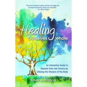 Health Communications Healing Ourselves Whole : An Interactive Guide To Release Pain And Trauma By Utilizing The Wisdom Of The Body Health Communications Healing Ourselves Whole : An Interactive Guide To Release Pain And Trauma By Utilizing The Wisdom Of The Body