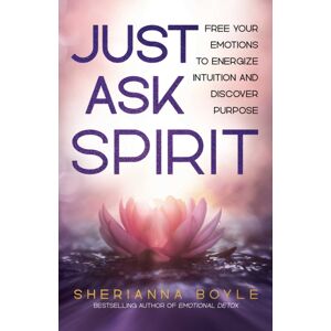 Health Communications Just Ask Spirit : Free Your Emotions To Energize Intuition And Discover Purpose Health Communications Just Ask Spirit : Free Your Emotions To Energize Intuition And Discover Purpose