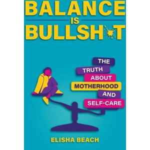 Health Communications Balance Is Bullsh*t : The Truth About Motherhood And Self-Care Health Communications Balance Is Bullsh*t : The Truth About Motherhood And Self-Care