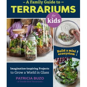 Quarto Publishing Group USA Inc A Family Guide To Terrariums For Kids : Imagination-Inspiring Projects To Grow A World In Glass - Build A Mini Ecosystem! Quarto Publishing Group USA Inc A Family Guide To Terrariums For Kids : Imagination-Inspiring Projects To Grow A World In Glass - Build A Mini Ecosystem!