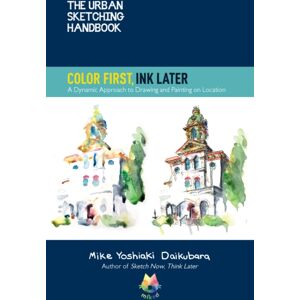 Quarto Publishing Group USA Inc The Urban Sketching Handbook Color First, Ink Later : A Dynamic Approach To Drawing And Painting On Location Volume 15 Quarto Publishing Group USA Inc The Urban Sketching Handbook Color First, Ink Later : A Dynamic Approach To Drawing And Painting On Location Volume 15