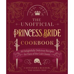 Quarto Publishing Group USA Inc The Unofficial Princess Bride Cookbook : 50 Delightfully Delicious Recipes For Fans Of The Cult Classic Quarto Publishing Group USA Inc The Unofficial Princess Bride Cookbook : 50 Delightfully Delicious Recipes For Fans Of The Cult Classic