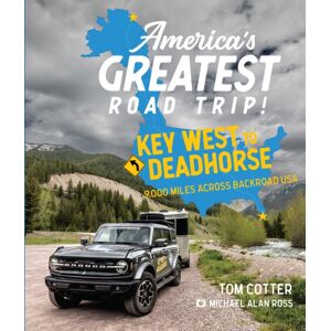 Quarto Publishing Group USA Inc America'S Greatest Road Trip! : Key West To Deadhorse: 9000 Miles Across Backroad Usa Quarto Publishing Group USA Inc America'S Greatest Road Trip! : Key West To Deadhorse: 9000 Miles Across Backroad Usa