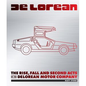 Quarto Publishing Group USA Inc Delorean : The Rise, Fall And Second Acts Of The Delorean Motor Company Quarto Publishing Group USA Inc Delorean : The Rise, Fall And Second Acts Of The Delorean Motor Company