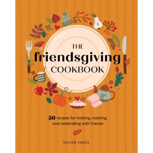 Quarto Publishing Group USA Inc The Friendsgiving Cookbook : 50 Recipes For Hosting, Roasting, And Celebrating With Friends Quarto Publishing Group USA Inc The Friendsgiving Cookbook : 50 Recipes For Hosting, Roasting, And Celebrating With Friends