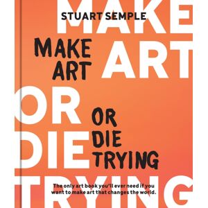 Quarto Publishing Group USA Inc Make Art Or Die Trying : The Only Art Book You’ll Ever Need If You Want To Make Art That Changes The World Quarto Publishing Group USA Inc Make Art Or Die Trying : The Only Art Book You’ll Ever Need If You Want To Make Art That Changes The World