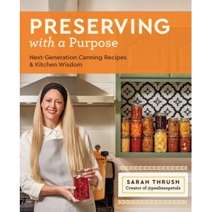 Quarto Publishing Group USA Inc Preserving With A Purpose : Next-Generation Canning Recipes And Kitchen Wisdom Quarto Publishing Group USA Inc Preserving With A Purpose : Next-Generation Canning Recipes And Kitchen Wisdom