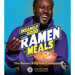 Quarto Publishing Group USA Inc Insanely Good Ramen Meals : The Ramen King Ivan Cookbook Quarto Publishing Group USA Inc Insanely Good Ramen Meals : The Ramen King Ivan Cookbook
