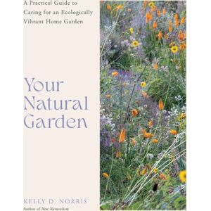 Quarto Publishing Group USA Inc Your Natural Garden : A Practical Guide To Caring For An Ecologically Vibrant Home Garden Quarto Publishing Group USA Inc Your Natural Garden : A Practical Guide To Caring For An Ecologically Vibrant Home Garden