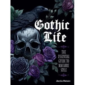 Quarto Publishing Group USA Inc Gothic Life : The Essential Guide To Macabre Style Quarto Publishing Group USA Inc Gothic Life : The Essential Guide To Macabre Style