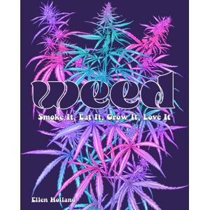 Quarto Publishing Group USA Inc Weed : Smoke It, Eat It, Grow It, Love It Quarto Publishing Group USA Inc Weed : Smoke It, Eat It, Grow It, Love It