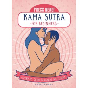 Quarto Publishing Group USA Inc Press Here! Kama Sutra For Beginners : A Couples Guide To Sexual Fulfilment Quarto Publishing Group USA Inc Press Here! Kama Sutra For Beginners : A Couples Guide To Sexual Fulfilment