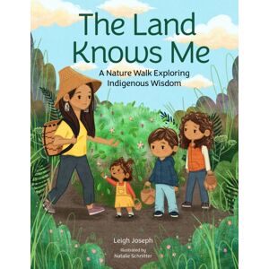 Quarto Publishing Group USA Inc The Land Knows Me : A Nature Walk Exploring Indigenous Wisdom Quarto Publishing Group USA Inc The Land Knows Me : A Nature Walk Exploring Indigenous Wisdom