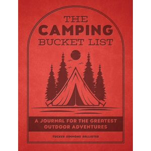 Quarto Publishing Group USA Inc The Camping Bucket List : A Journal For The Greatest Outdoor Adventures Quarto Publishing Group USA Inc The Camping Bucket List : A Journal For The Greatest Outdoor Adventures