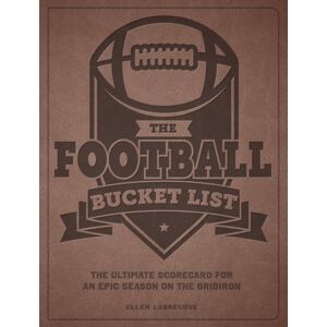 Quarto Publishing Group USA Inc The Football Bucket List : The Ultimate Scorecard For An Epic Season On The Gridiron Quarto Publishing Group USA Inc The Football Bucket List : The Ultimate Scorecard For An Epic Season On The Gridiron