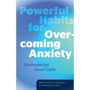 Quarto Publishing Group USA Inc Powerful Habits For Overcoming Anxiety : Strategies For Inner Calm - Medication-Free Strategies For Managing Anxiety! Quarto Publishing Group USA Inc Powerful Habits For Overcoming Anxiety : Strategies For Inner Calm - Medication-Free Strategies For Managing Anxiety!