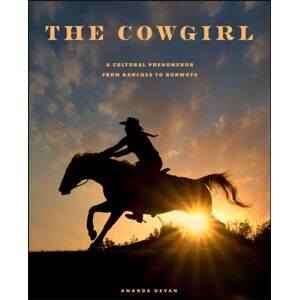 Quarto Publishing Group USA Inc The Cowgirl : A Cultural Phenomenon From Ranches To Runways Quarto Publishing Group USA Inc The Cowgirl : A Cultural Phenomenon From Ranches To Runways