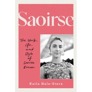 Quarto Publishing Group USA Inc Saoirse : The Work, Life, And Style Of Saoirse Ronan Quarto Publishing Group USA Inc Saoirse : The Work, Life, And Style Of Saoirse Ronan