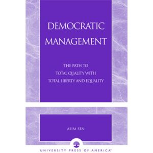 University Press of America Democratic Management : The Path To Total Quality With Total Liberty And Equality University Press of America Democratic Management : The Path To Total Quality With Total Liberty And Equality