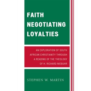 University Press of America Faith Negotiating Loyalties : An Exploration Of South African Christianity Through A Reading Of The Theology Of H. Richard Niebuhr University Press of America Faith Negotiating Loyalties : An Exploration Of South African Christianity Through A Reading Of The Theology Of H. Richard Niebuhr