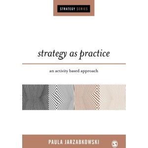 SAGE Publications Inc Strategy As Practice : An Activity Based Approach SAGE Publications Inc Strategy As Practice : An Activity Based Approach