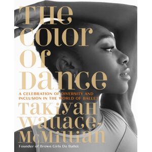Running Press,U.S. The Color Of Dance : A Celebration Of Diversity And Inclusion In The World Of Ballet Running Press,U.S. The Color Of Dance : A Celebration Of Diversity And Inclusion In The World Of Ballet