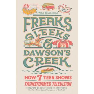 Running Press,U.S. Freaks, Gleeks, And Dawson'S Creek : How Seven Teen Shows Transformed Television Running Press,U.S. Freaks, Gleeks, And Dawson'S Creek : How Seven Teen Shows Transformed Television