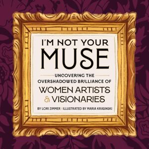 Running Press,U.S. I'M Not Your Muse : Uncovering The Overshadowed Brilliance Of Women Artists & Visionaries Running Press,U.S. I'M Not Your Muse : Uncovering The Overshadowed Brilliance Of Women Artists & Visionaries