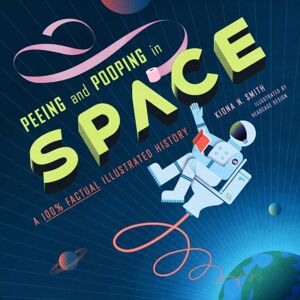 Running Press,U.S. Peeing And Pooping In Space : A 100% Factual Illustrated History Running Press,U.S. Peeing And Pooping In Space : A 100% Factual Illustrated History