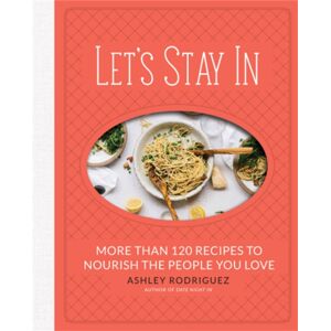 Running Press,U.S. Let'S Stay In : More Than 120 Recipes To Nourish The People You Love Running Press,U.S. Let'S Stay In : More Than 120 Recipes To Nourish The People You Love