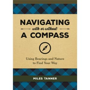 Running Press,U.S. Navigating With Or Without A Compass : Using Bearings And Nature To Find Your Way Running Press,U.S. Navigating With Or Without A Compass : Using Bearings And Nature To Find Your Way