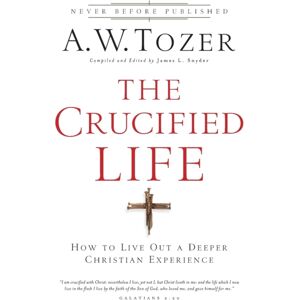 Baker Publishing Group The Crucified Life – How To Live Out A Deeper Christian Experience Baker Publishing Group The Crucified Life – How To Live Out A Deeper Christian Experience